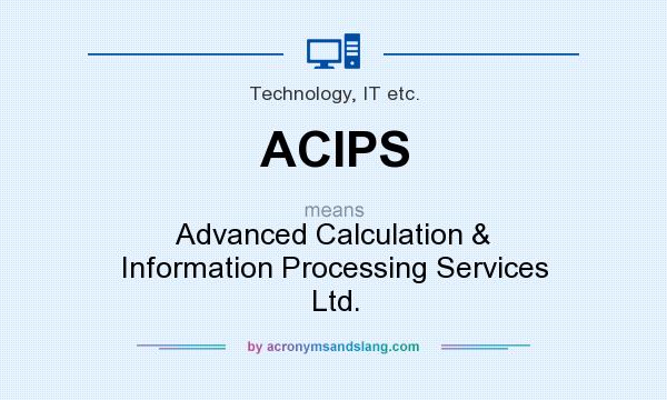 What does ACIPS mean? It stands for Advanced Calculation & Information Processing Services Ltd.