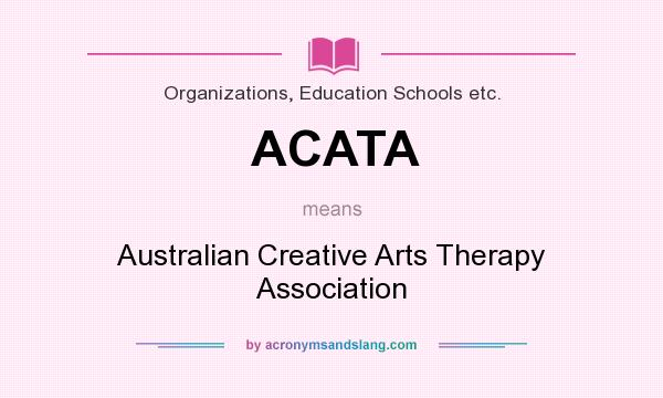 What does ACATA mean? It stands for Australian Creative Arts Therapy Association