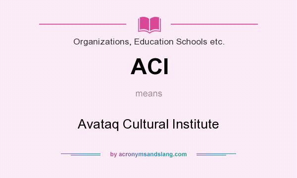 What does ACI mean? It stands for Avataq Cultural Institute