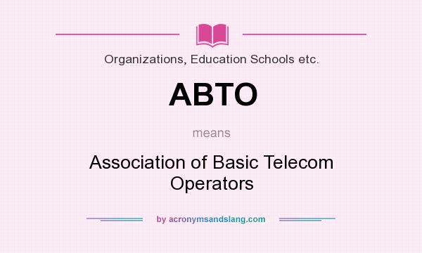What does ABTO mean? It stands for Association of Basic Telecom Operators