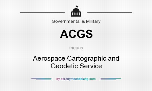 What does ACGS mean? It stands for Aerospace Cartographic and Geodetic Service