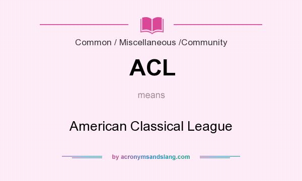 What does ACL mean? It stands for American Classical League