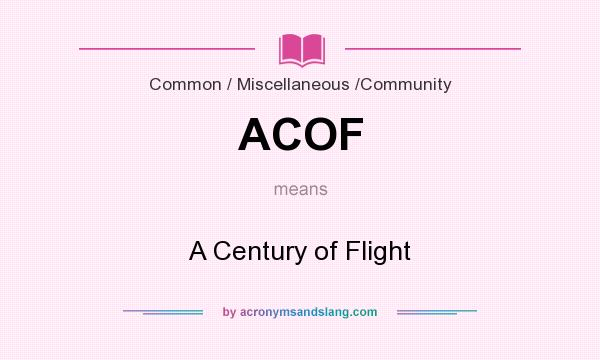 What does ACOF mean? It stands for A Century of Flight
