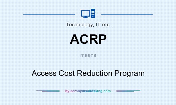 What does ACRP mean? It stands for Access Cost Reduction Program