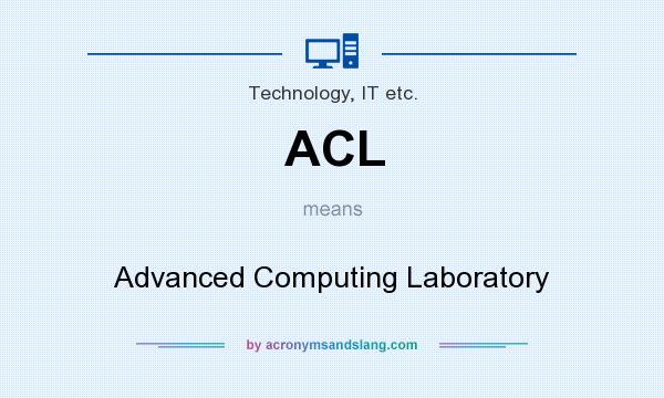What does ACL mean? It stands for Advanced Computing Laboratory