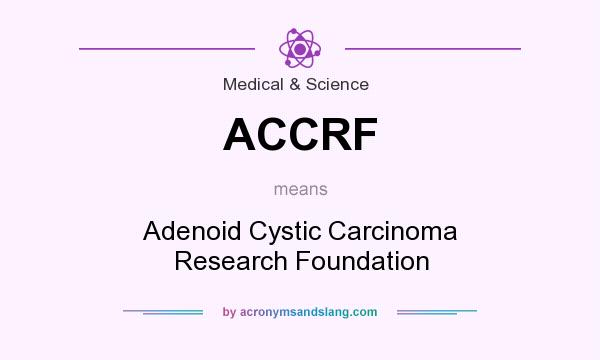 What does ACCRF mean? It stands for Adenoid Cystic Carcinoma Research Foundation