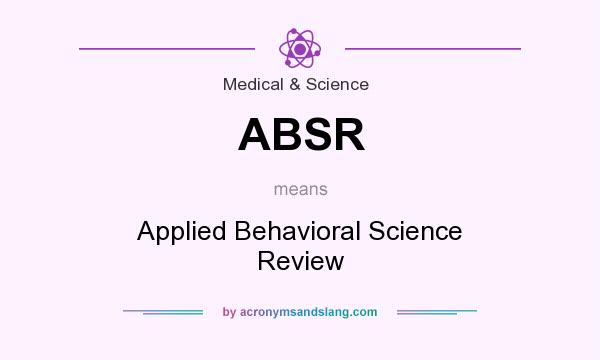 What does ABSR mean? It stands for Applied Behavioral Science Review
