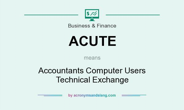 What does ACUTE mean? It stands for Accountants Computer Users Technical Exchange