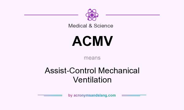 What does ACMV mean? It stands for Assist-Control Mechanical Ventilation
