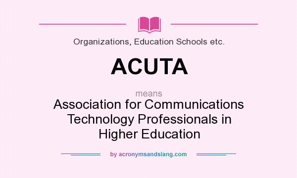What does ACUTA mean? It stands for Association for Communications Technology Professionals in Higher Education