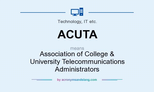 What does ACUTA mean? It stands for Association of College & University Telecommunications Administrators