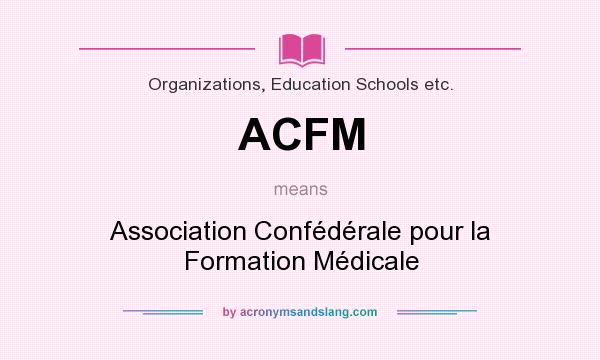 What does ACFM mean? It stands for Association Confédérale pour la Formation Médicale