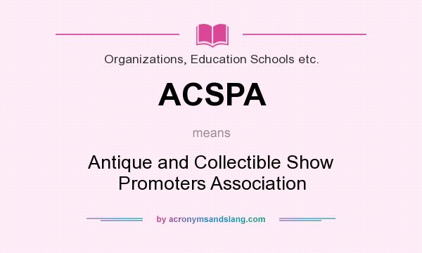What does ACSPA mean? It stands for Antique and Collectible Show Promoters Association