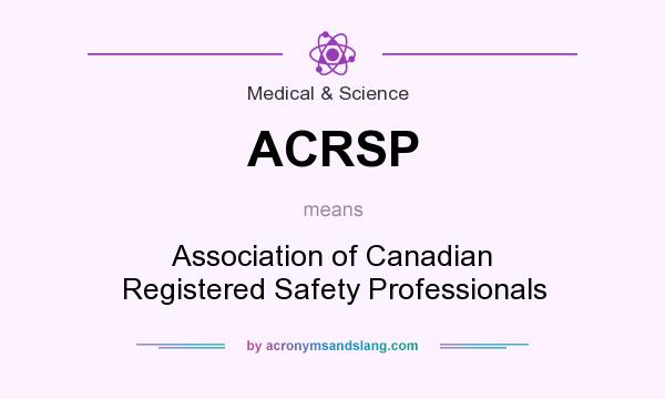What does ACRSP mean? It stands for Association of Canadian Registered Safety Professionals