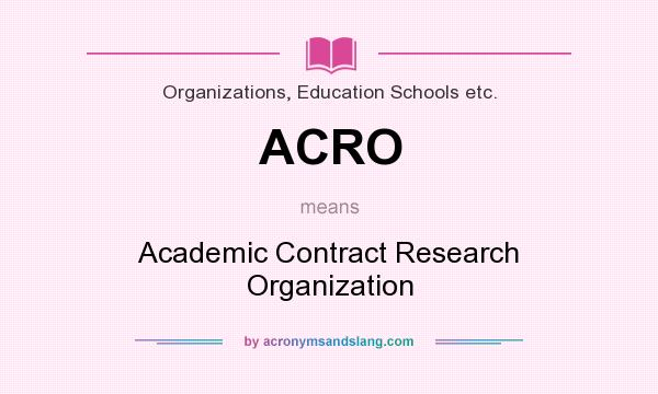 What does ACRO mean? It stands for Academic Contract Research Organization