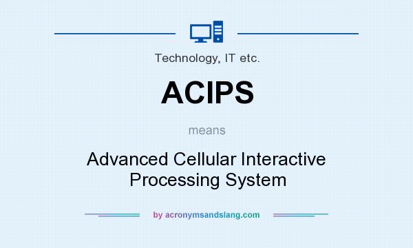 What does ACIPS mean? It stands for Advanced Cellular Interactive Processing System