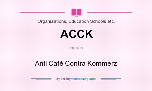 What does ACCK mean? It stands for Anti Café Contra Kommerz