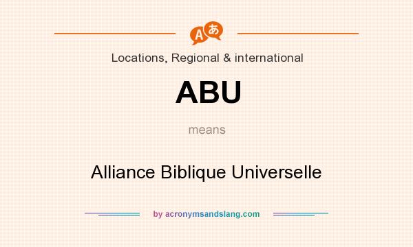 What does ABU mean? It stands for Alliance Biblique Universelle
