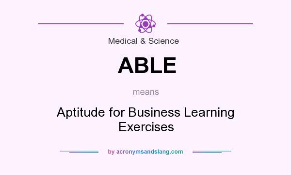 What does ABLE mean? It stands for Aptitude for Business Learning Exercises