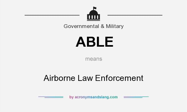 What does ABLE mean? It stands for Airborne Law Enforcement