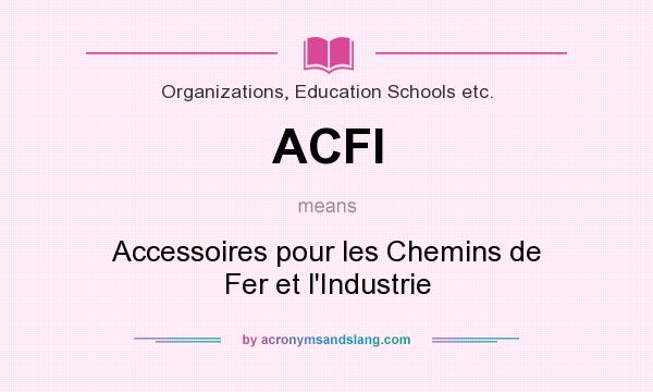 What does ACFI mean? It stands for Accessoires pour les Chemins de Fer et l`Industrie