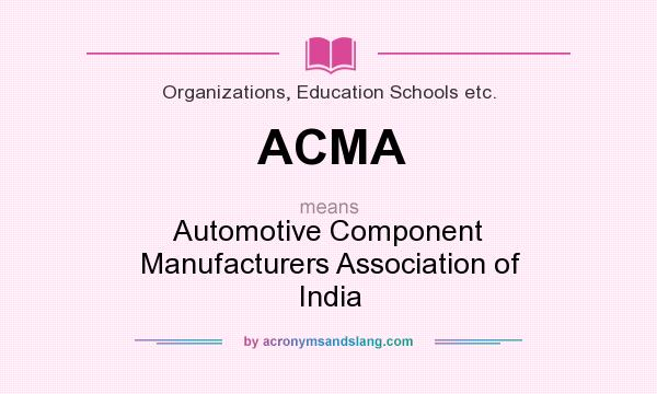 What does ACMA mean? It stands for Automotive Component Manufacturers Association of India