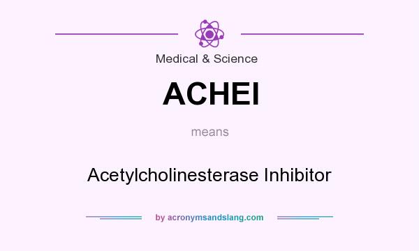 What does ACHEI mean? It stands for Acetylcholinesterase Inhibitor