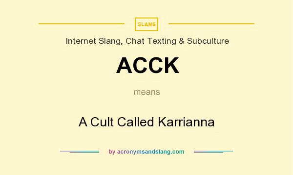 What does ACCK mean? It stands for A Cult Called Karrianna