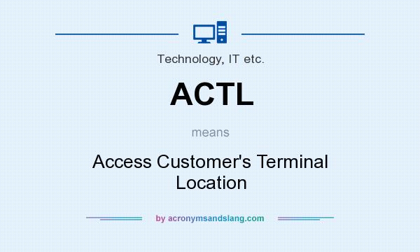 What does ACTL mean? It stands for Access Customer`s Terminal Location