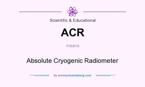 What does ACR mean? It stands for Absolute Cryogenic Radiometer