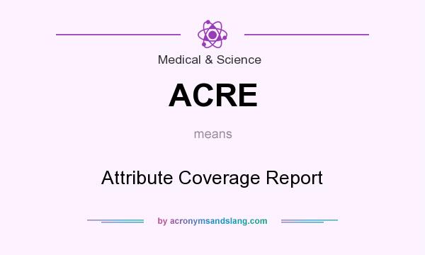 What does ACRE mean? It stands for Attribute Coverage Report