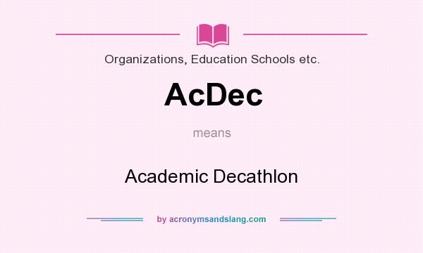 What does AcDec mean? It stands for Academic Decathlon