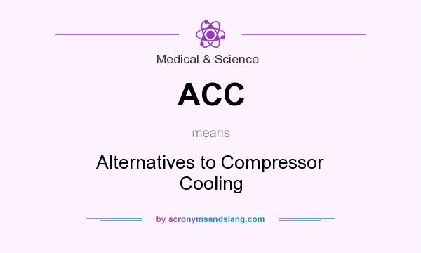 What does ACC mean? It stands for Alternatives to Compressor Cooling