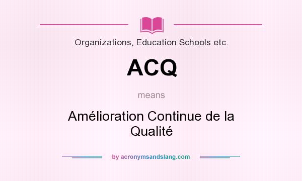 What does ACQ mean? It stands for Amélioration Continue de la Qualité