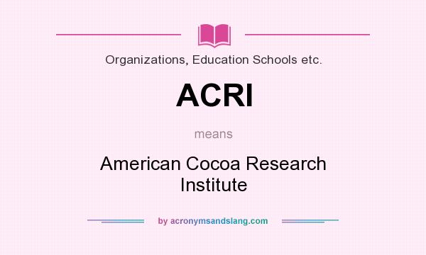 What does ACRI mean? It stands for American Cocoa Research Institute