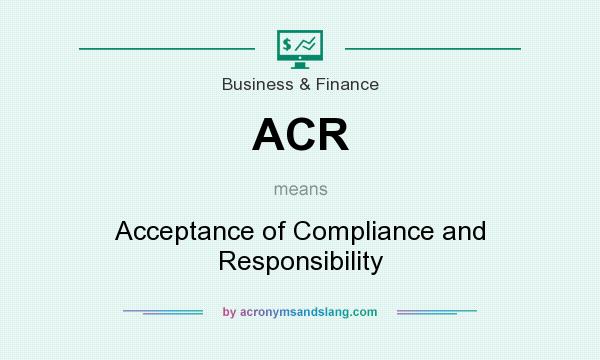 What does ACR mean? It stands for Acceptance of Compliance and Responsibility