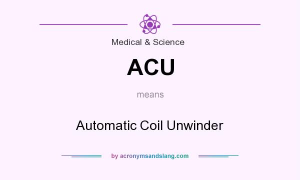 What does ACU mean? It stands for Automatic Coil Unwinder