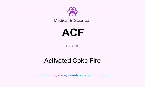 What does ACF mean? It stands for Activated Coke Fire