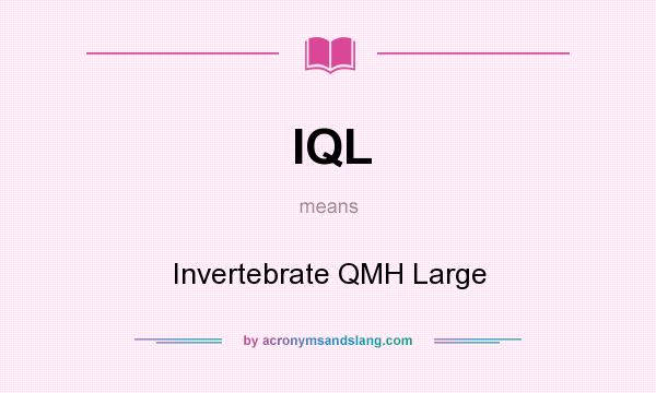 What does IQL mean? It stands for Invertebrate QMH Large