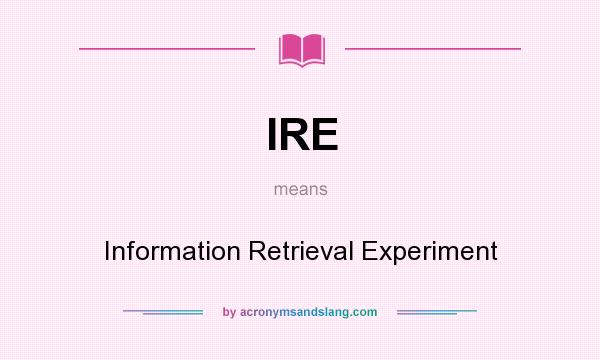 What does IRE mean? It stands for Information Retrieval Experiment
