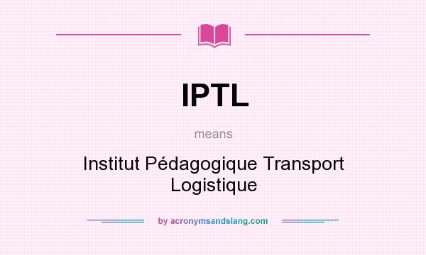 What does IPTL mean? It stands for Institut Pédagogique Transport Logistique