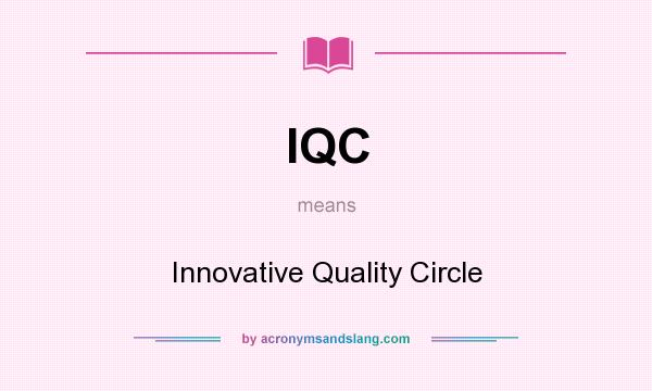 What does IQC mean? It stands for Innovative Quality Circle