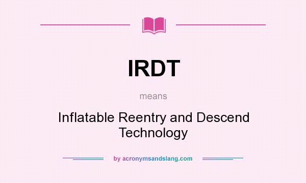 What does IRDT mean? It stands for Inflatable Reentry and Descend Technology