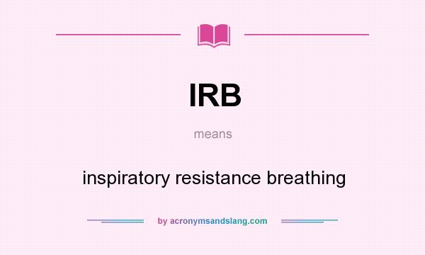 What does IRB mean? It stands for inspiratory resistance breathing