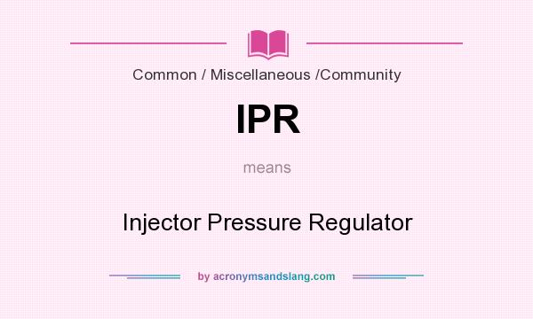 What does IPR mean? It stands for Injector Pressure Regulator