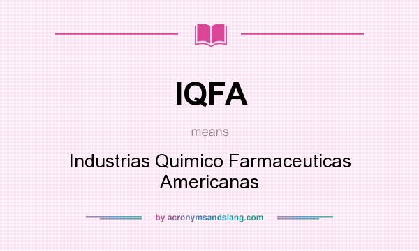 What does IQFA mean? It stands for Industrias Quimico Farmaceuticas Americanas