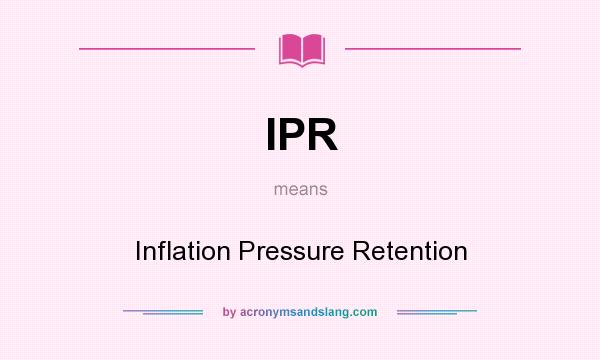 What does IPR mean? It stands for Inflation Pressure Retention