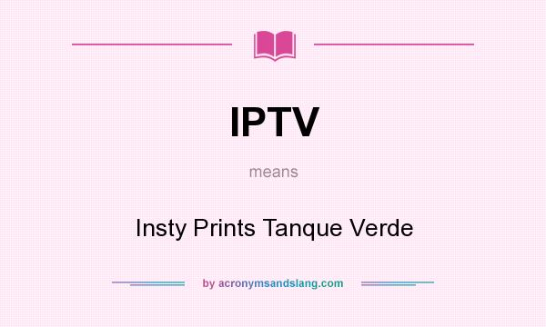 What does IPTV mean? It stands for Insty Prints Tanque Verde