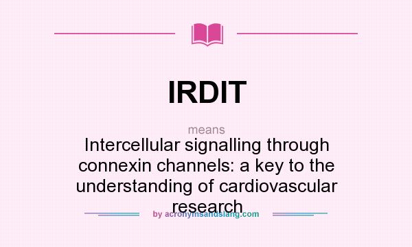 What does IRDIT mean? It stands for Intercellular signalling through connexin channels: a key to the understanding of cardiovascular research