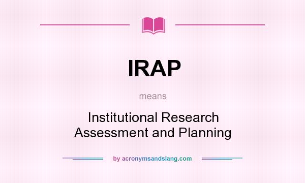 What does IRAP mean? It stands for Institutional Research Assessment and Planning